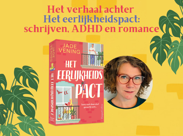 Het verhaal achter Het eerlijkheidspact: schrijven, ADHD en romance
