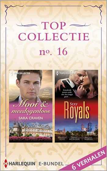 Topcollectie e-bundel 16 – Sara Craven – Michelle Reid – Sarah Morgan – Nicola Marsh – Mooi & meedogenloos – Sexy royals